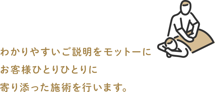 わかりやすいご説明をモットーにお客様ひとりひとりに寄り添った施術を行います。